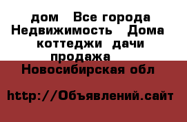 дом - Все города Недвижимость » Дома, коттеджи, дачи продажа   . Новосибирская обл.